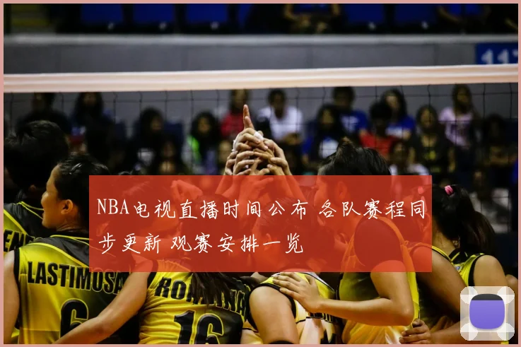 NBA电视直播时间公布 各队赛程同步更新 观赛安排一览