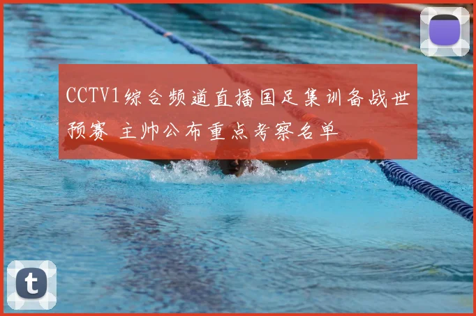 CCTV1综合频道直播国足集训备战世预赛 主帅公布重点考察名单