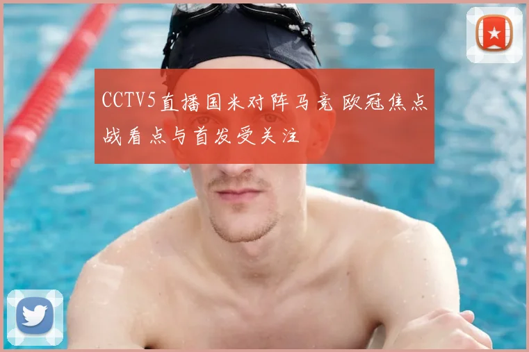 CCTV5直播国米对阵马竞 欧冠焦点战看点与首发受关注