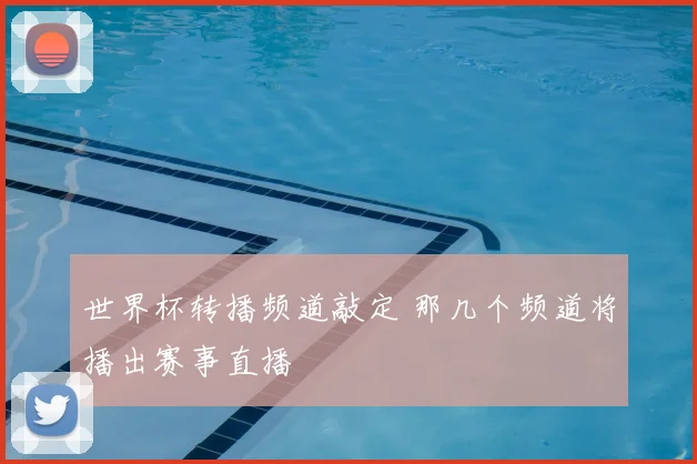 世界杯转播频道敲定 那几个频道将播出赛事直播