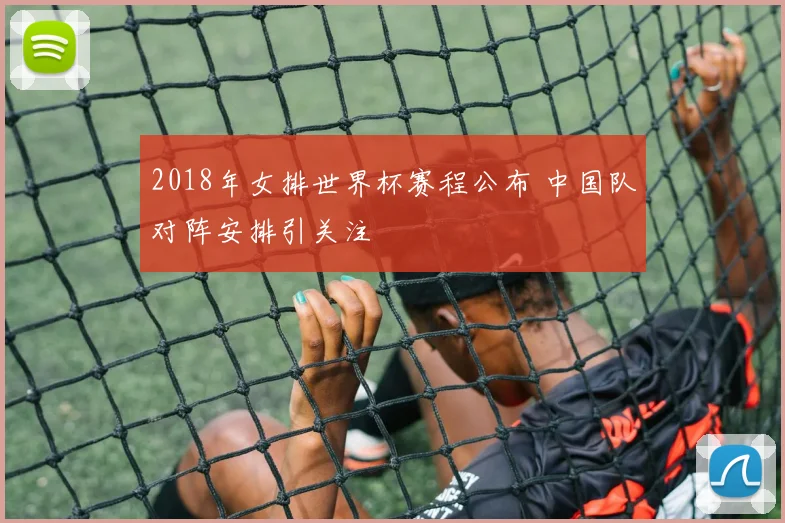 2018年女排世界杯赛程公布 中国队对阵安排引关注